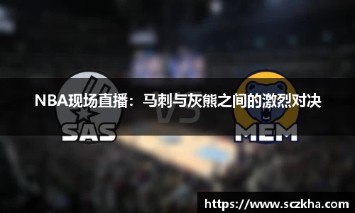 NBA现场直播：马刺与灰熊之间的激烈对决